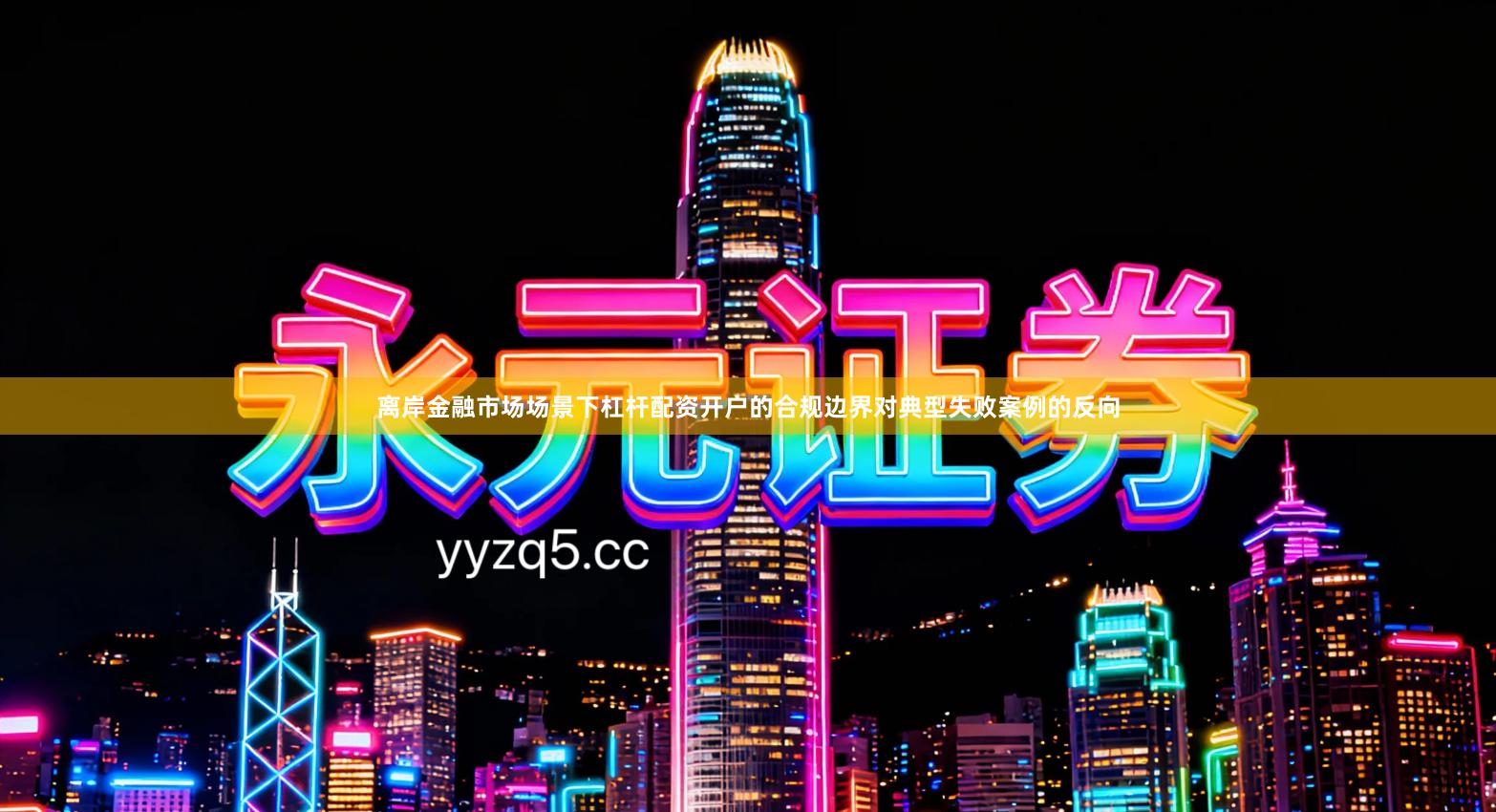 离岸金融市场场景下杠杆配资开户的合规边界对典型失败案例的反向