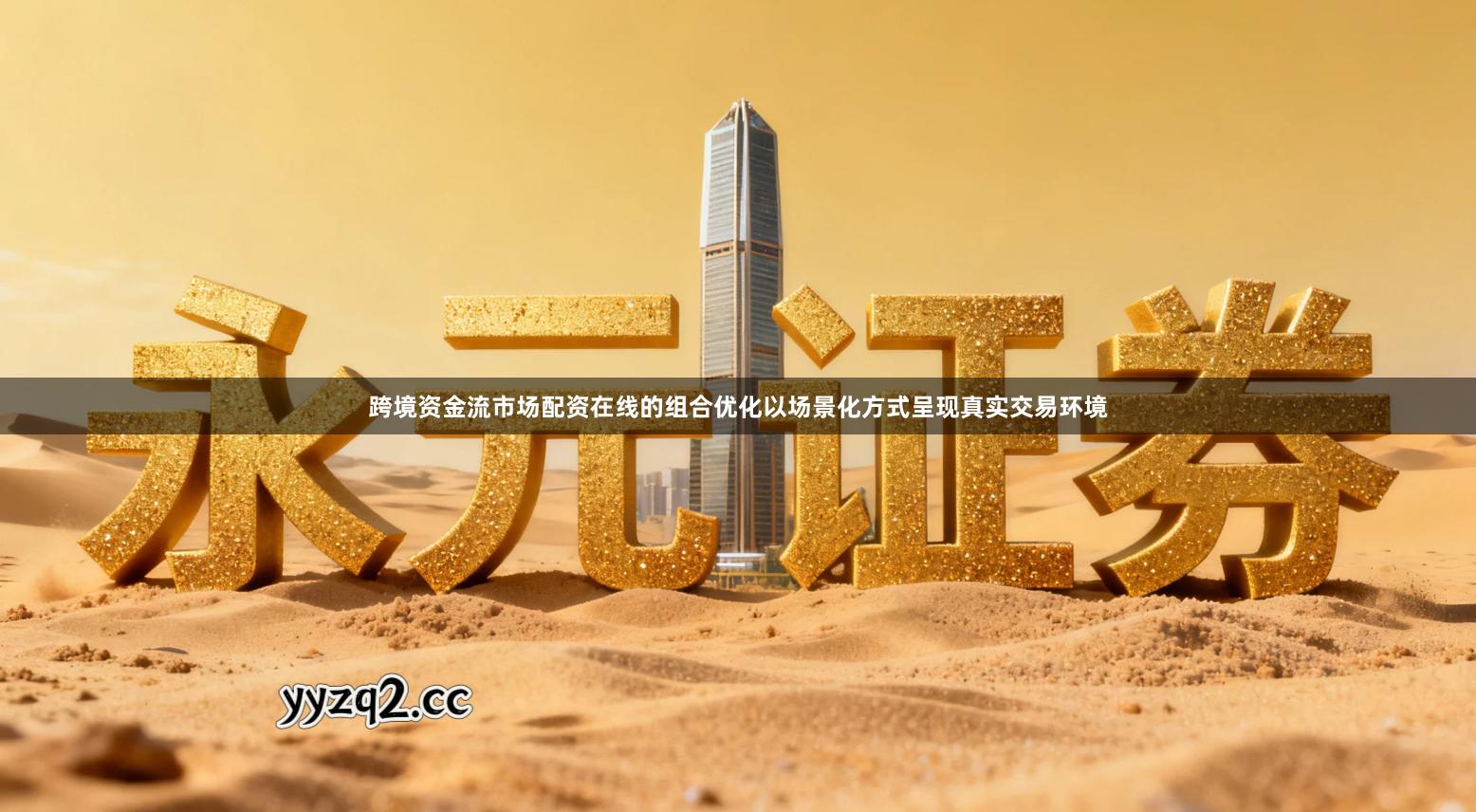 跨境资金流市场配资在线的组合优化以场景化方式呈现真实交易环境