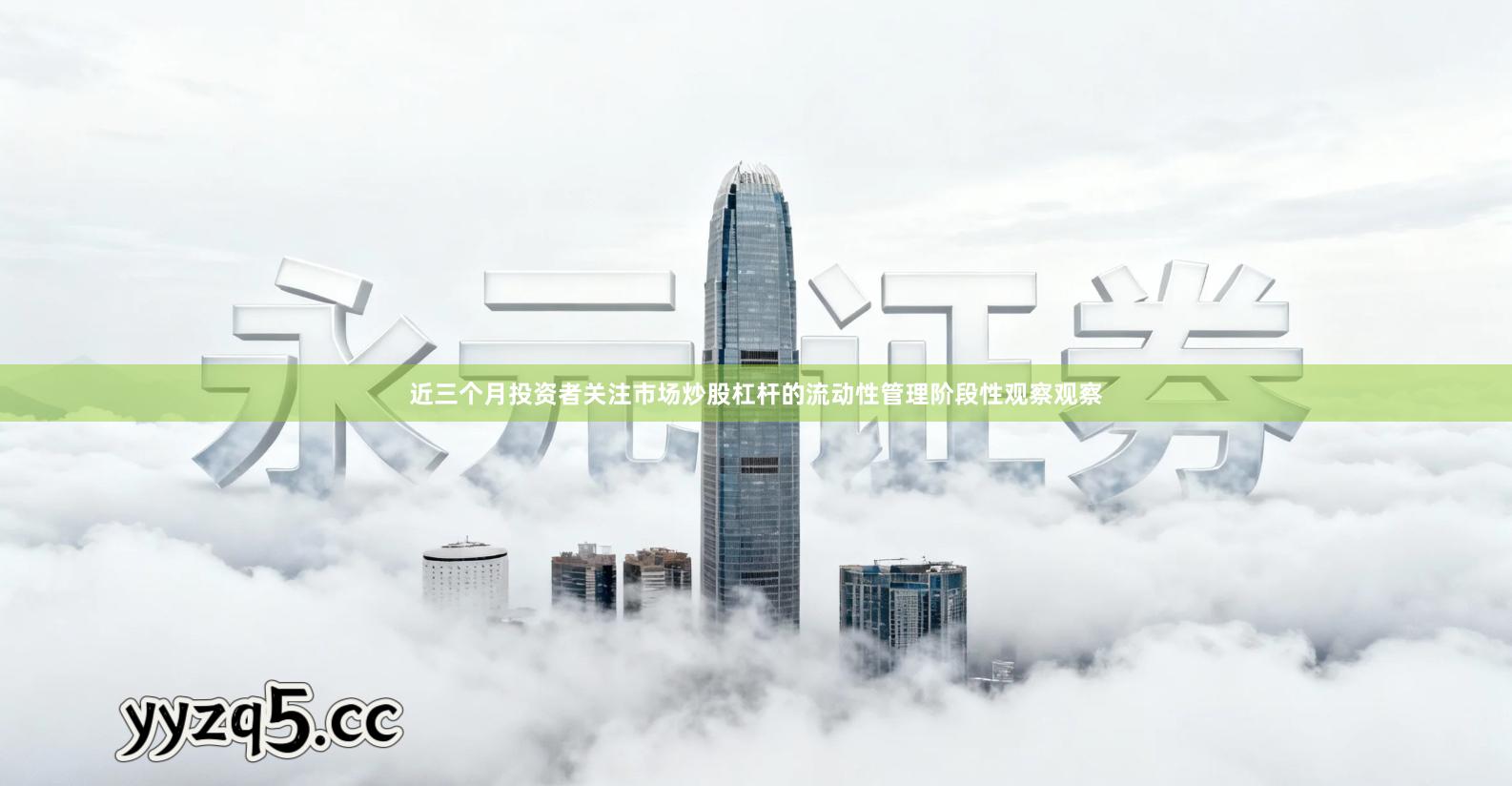 近三个月投资者关注市场炒股杠杆的流动性管理阶段性观察观察