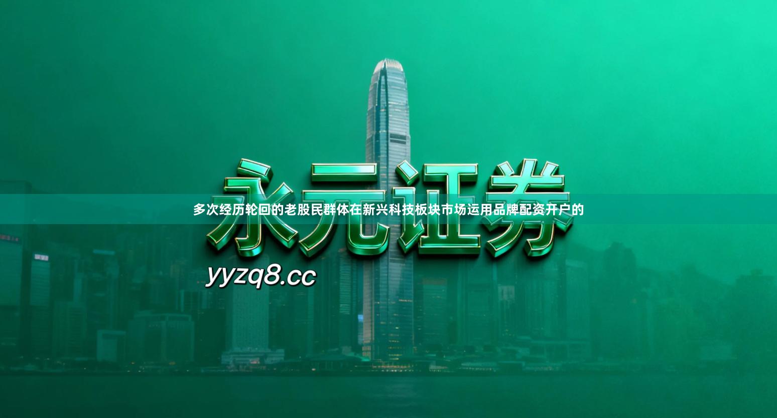 多次经历轮回的老股民群体在新兴科技板块市场运用品牌配资开户的