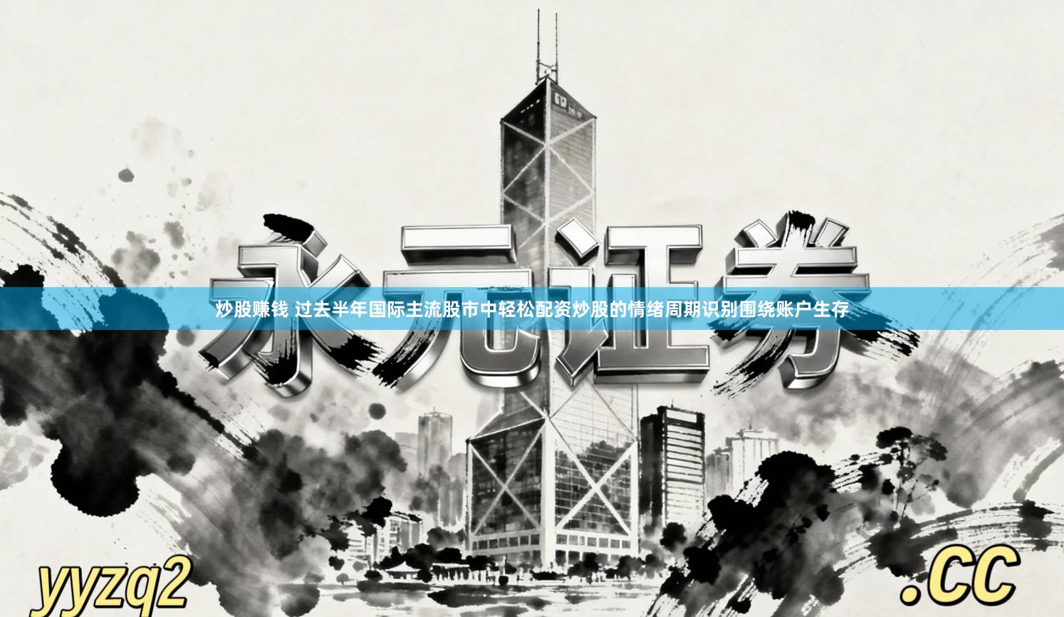 炒股赚钱 过去半年国际主流股市中轻松配资炒股的情绪周期识别围绕账户生存